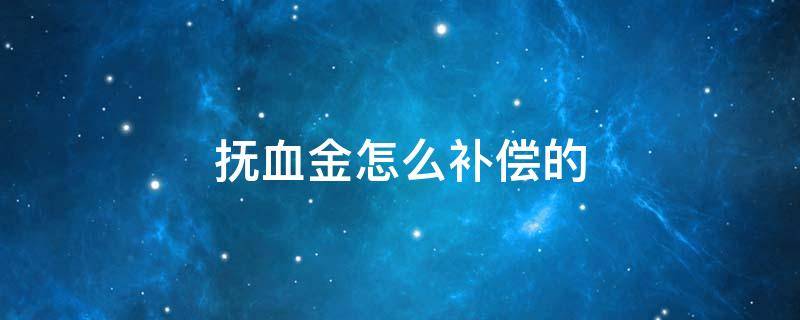 抚血金怎么补偿的（抚恤金赔偿标准）