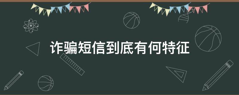 诈骗短信到底有何特征 一般诈骗短信内容