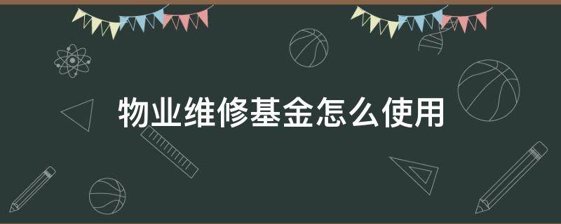 物业维修基金怎么使用（物业公司使用维修基金）