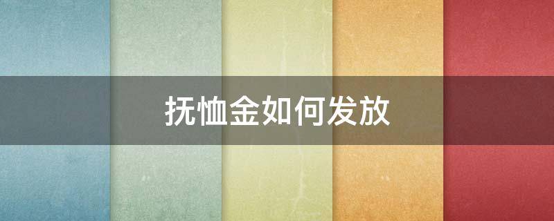 抚恤金如何发放（国家公务员抚恤金如何发放）