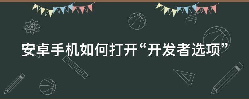 安卓手机如何打开“开发者选项”（安卓怎样打开开发者选项）