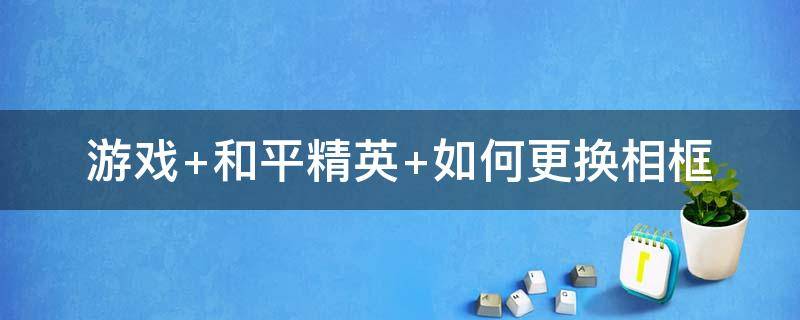 游戲 和平精英 如何更換相框