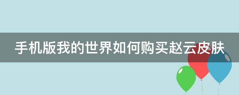 手机版我的世界如何购买赵云皮肤 手机版我的世界如何购买赵云皮肤