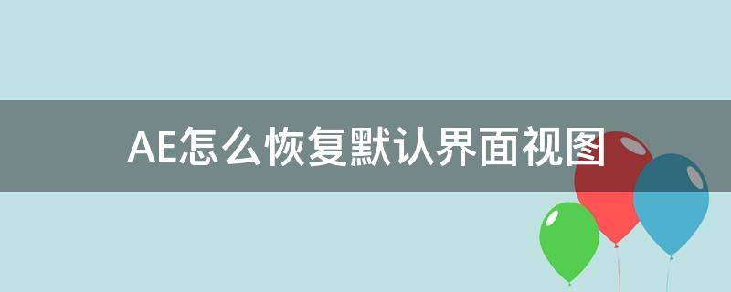 AE怎么恢复默认界面视图 ae操作界面恢复