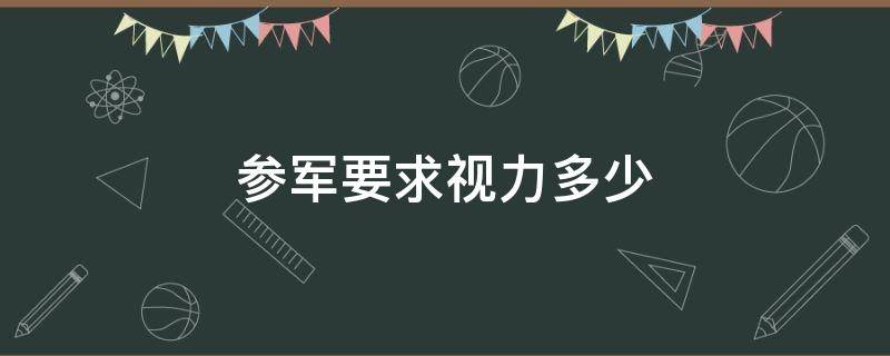 参军要求视力多少 现在参军视力要求多少