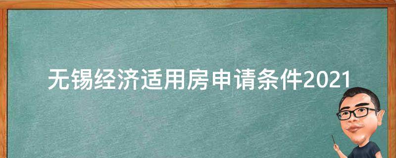 无锡经济适用房申请条件2021 无锡经济适用房申请条件2021电话