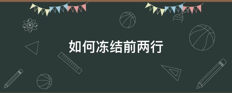 如何冻结前两行 excel表格如何冻结前两行