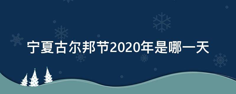 宁夏古尔邦节2020年是哪一天（宁夏古尔邦节2020年是哪一天放假）