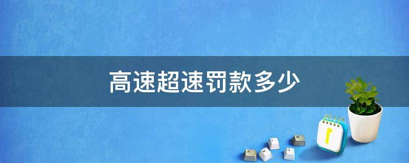 高速超速罰款多少（高速超速罰款多少錢扣多少分）