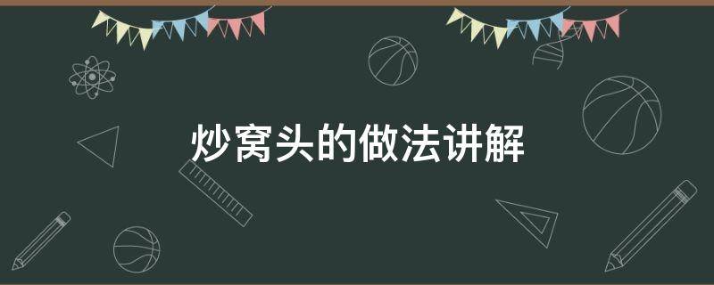 炒窩頭的做法講解（炒窩頭怎么做好吃竅門竅門）