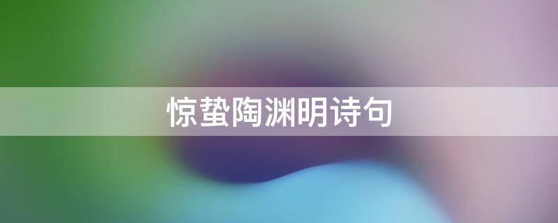 惊蛰陶渊明诗句 惊蛰的古诗