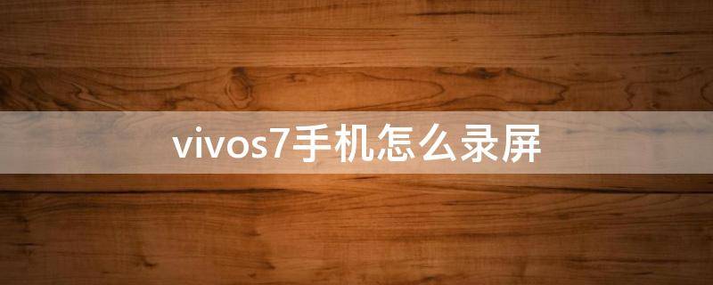 vivos7手机怎么录屏（vivos7t手机怎么录屏）