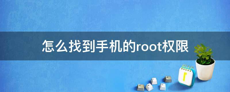 怎么找到手机的root权限 手机里root权限在哪里
