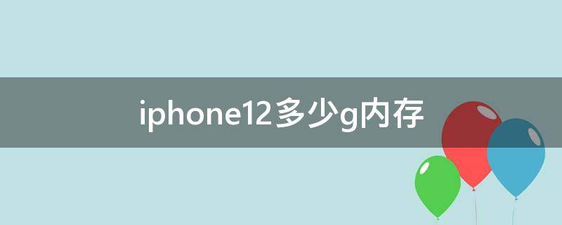 iphone12多少g内存 iPhone12多少G内存