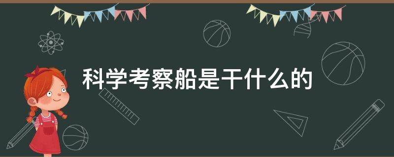 科学考察船是干什么的（科学考察船是干什么的?）