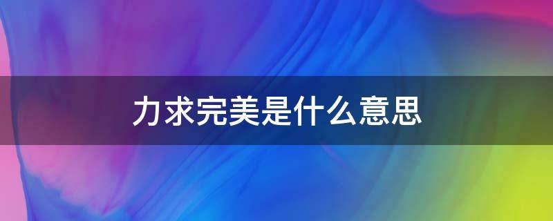 力求完美是什么意思（力求完美是成语吗）