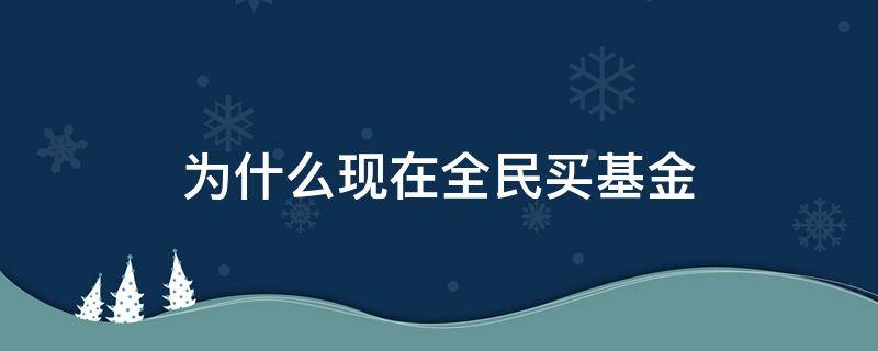 為什么現(xiàn)在全民買基金（全民都買基金我們還能賺錢嗎）