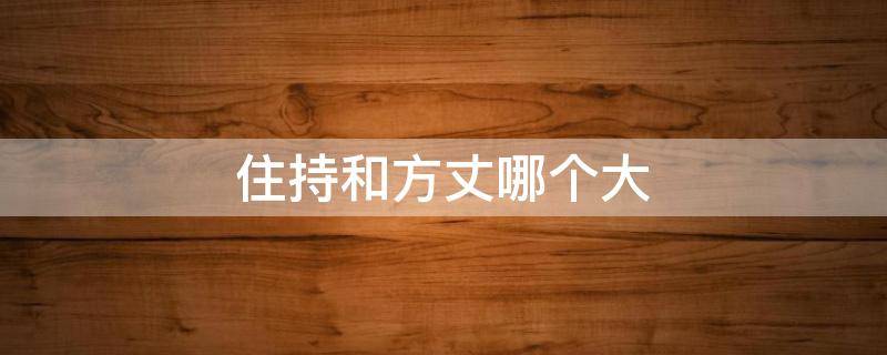 住持和方丈哪個大 方丈住持法師有什么區(qū)別