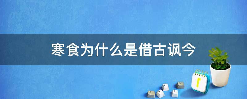 寒食為什么是借古諷今 寒食運(yùn)用了借古諷今的手法嗎