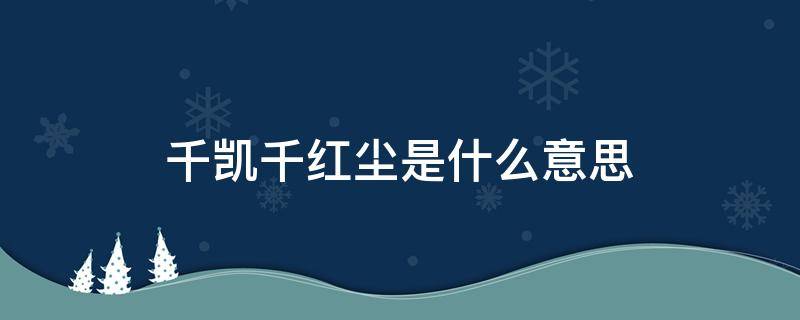 千凯千红尘是什么意思 万丈红尘什么意思