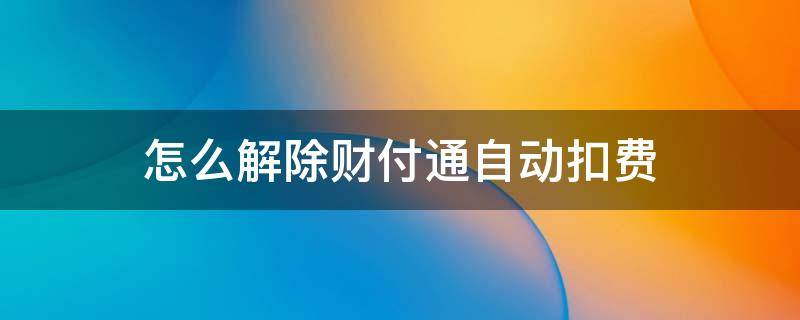 怎么解除财付通自动扣费 怎么关闭财付通自动扣款功能