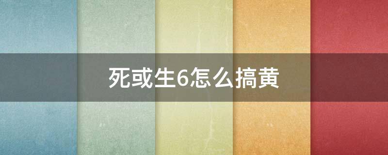 死或生6怎么搞黄（死或生6 操作）