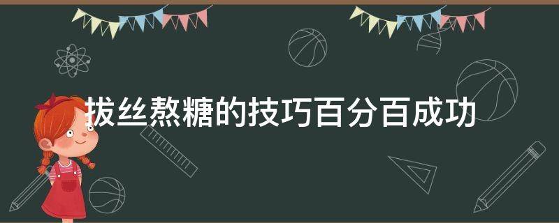 拔絲熬糖的技巧百分百成功（拔絲用水怎樣熬糖）