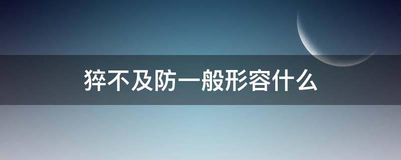 猝不及防一般形容什么（表示猝不及防的词语）