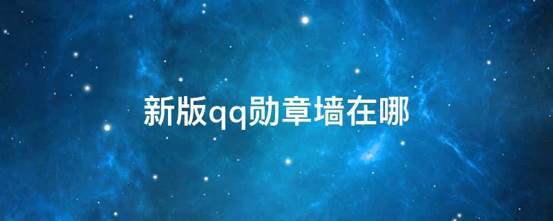 新版qq勛章墻在哪 新版qq勛章墻在哪里打開