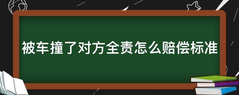 被车撞了对方全责怎么赔偿标准 被车撞了对方全责怎么赔偿标准,报警吗