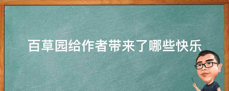 百草园给作者带来了哪些快乐 百草园给作者带来了哪些快乐?写一写