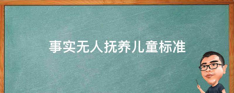 事实无人抚养儿童标准 事实无人抚养儿童标准安阳