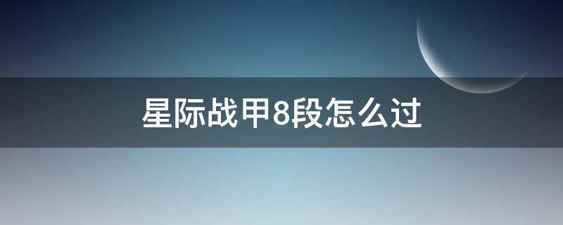 星际战甲8段怎么过（星际战甲第八段怎么过）