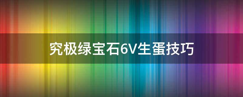 究極綠寶石6V生蛋技巧（究極綠寶石怎么孵蛋）