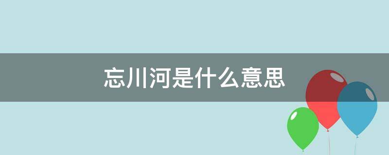 忘川河是什么意思（做夢夢到忘川河是什么意思）