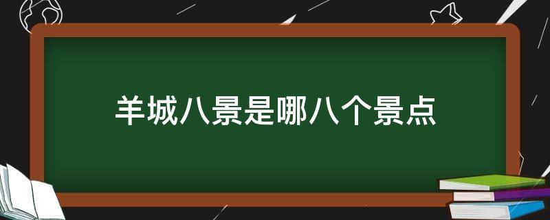 羊城八景是哪八个景点 羊城八景是哪八个景点图片