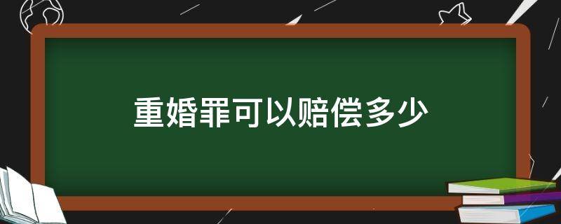 重婚罪可以赔偿多少 重婚罪可以赔偿多少钱