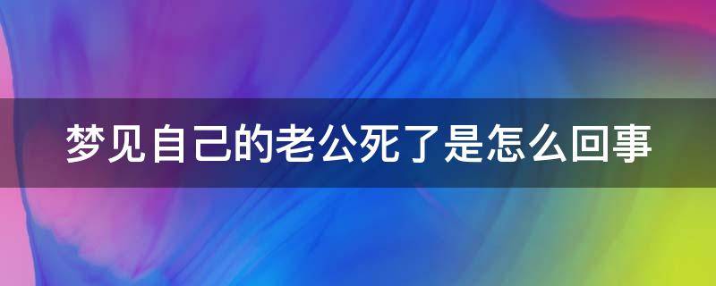 梦见自己的老公死了是怎么回事