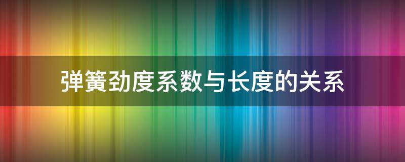 弹簧劲度系数与长度的关系 弹簧劲度系数与长度的关系公式