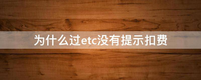 为什么过etc没有提示扣费 etc未显示扣费