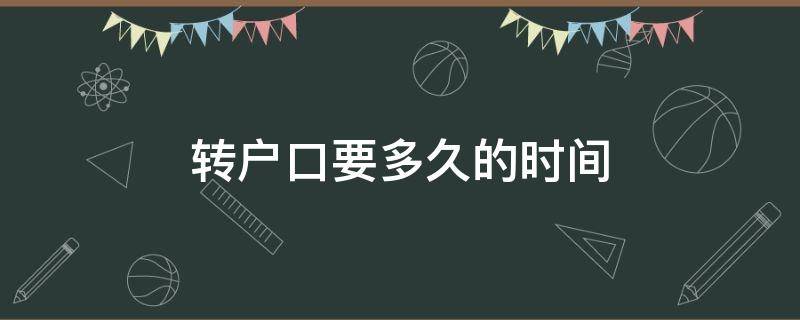 转户口要多久的时间 转户口大概要多久时间