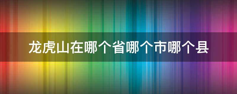 龙虎山在哪个省哪个市哪个县 龙虎山在哪个省份