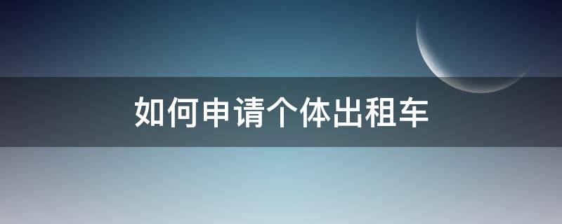 如何申请个体出租车（怎么申请个体出租车）