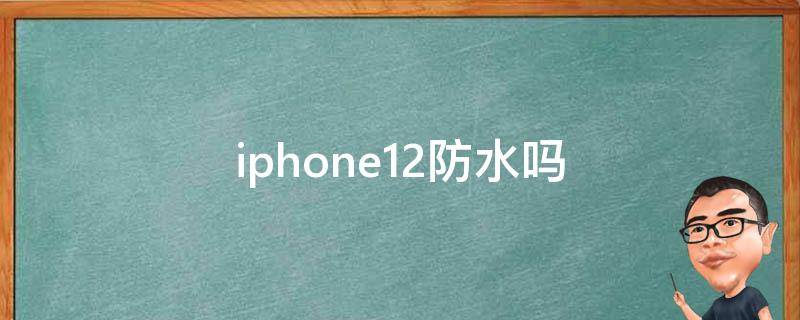 iphone12防水吗（iPhone12防水吗 掉水里了）