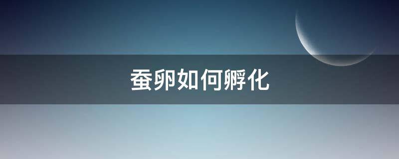 蚕卵如何孵化 蚕卵如何孵化视频