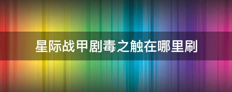 星际战甲剧毒之触在哪里刷 星际战甲剧毒之触系统在哪里刷