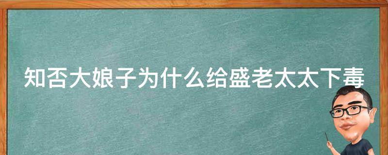 知否大娘子为什么给盛老太太下毒（知否中大娘子为什么害老太太）