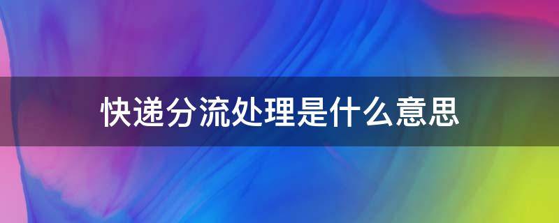 快遞分流處理是什么意思（物流公司分流是什么意思）