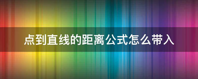 點(diǎn)到直線的距離公式怎么帶入 點(diǎn)到直線的距離公式如何得到