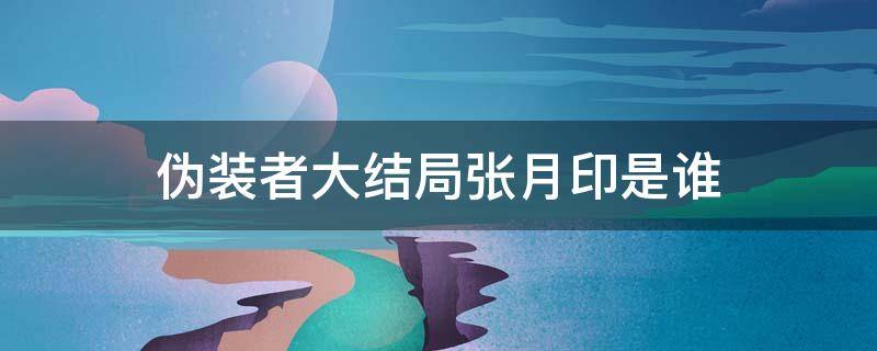 伪装者大结局张月印是谁 伪装者大结局介绍